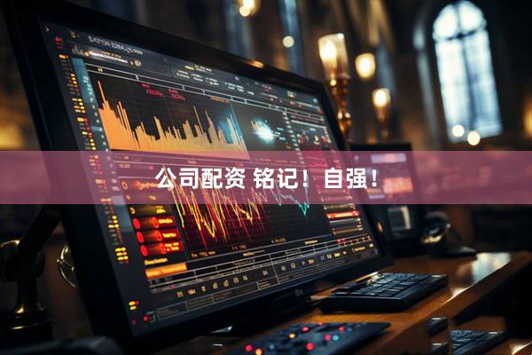 公司配资 铭记！自强！