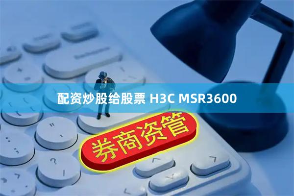 配资炒股给股票 H3C MSR3600