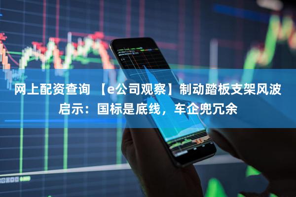 网上配资查询 【e公司观察】制动踏板支架风波启示：国标是底线，车企兜冗余